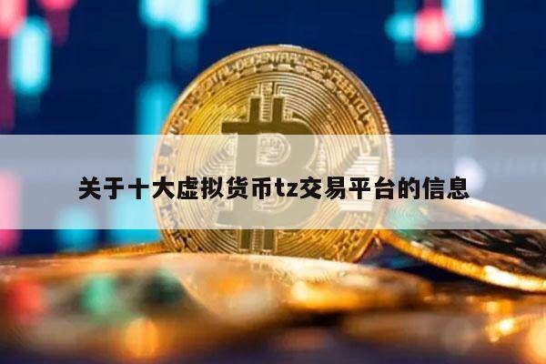 关于十大虚拟货币tz交易平台的信息-第1张图片-芝麻交易所下载
